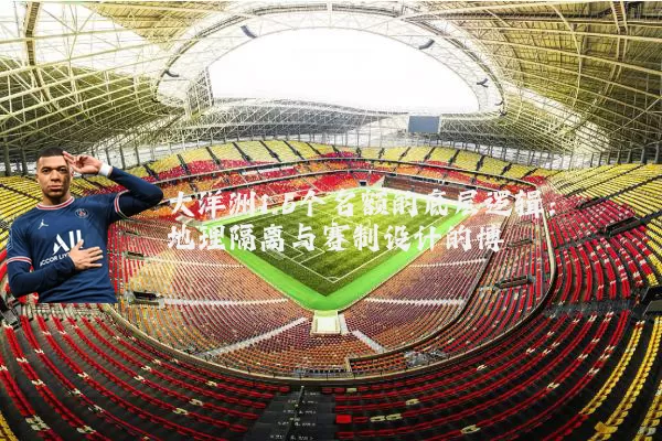 大洋洲1.5个名额的底层逻辑:地理隔离与赛制设计的博弈
