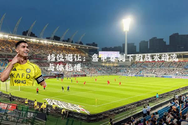 档位避让：意甲赛制下的战术暗流与体能博弈