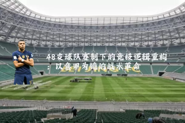 48支球队赛制下的竞技逻辑重构:以意甲为镜的战术革命
